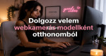 Dolgozz velem webkamerás modellként otthonomból